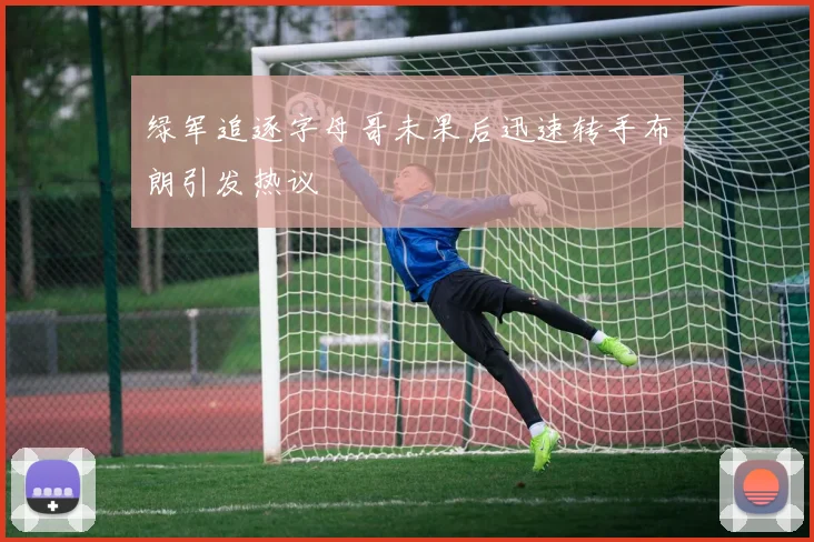 绿军追逐字母哥未果后迅速转手布朗引发热议