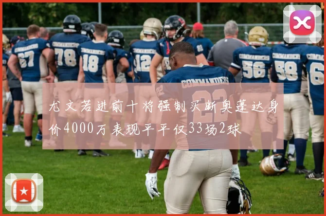 尤文若进前十将强制买断奥蓬达身价4000万表现平平仅33场2球