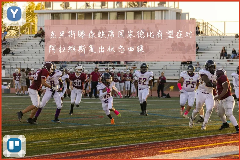 克里斯滕森缺席国家德比有望在对阿拉维斯复出状态回暖